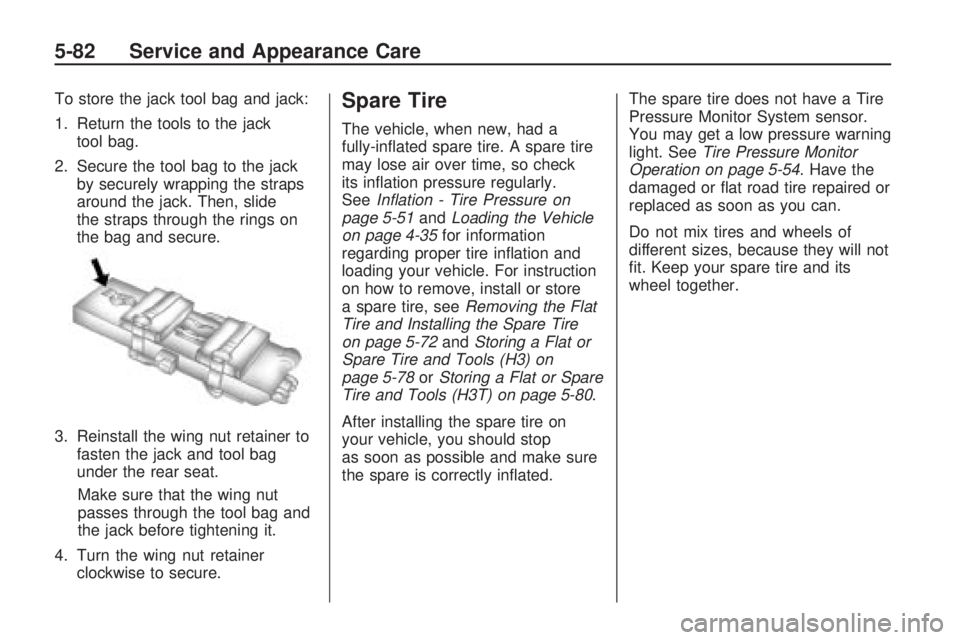 HUMMER H3 2009  Owners Manual To store the jack tool bag and jack:
1. Return the tools to the jack
tool bag.
2. Secure the tool bag to the jack
by securely wrapping the straps
around the jack. Then, slide
the straps through the ri