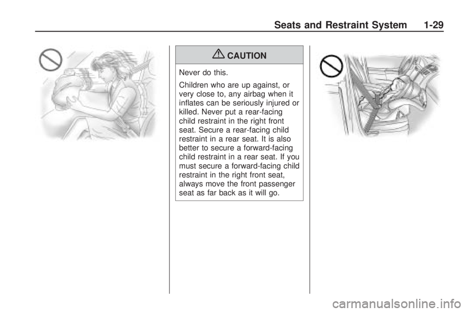HUMMER H3 2009 Owners Guide {CAUTION
Never do this.
Children who are up against, or
very close to, any airbag when it
in�ates can be seriously injured or
killed. Never put a rear-facing
child restraint in the right front
seat. S