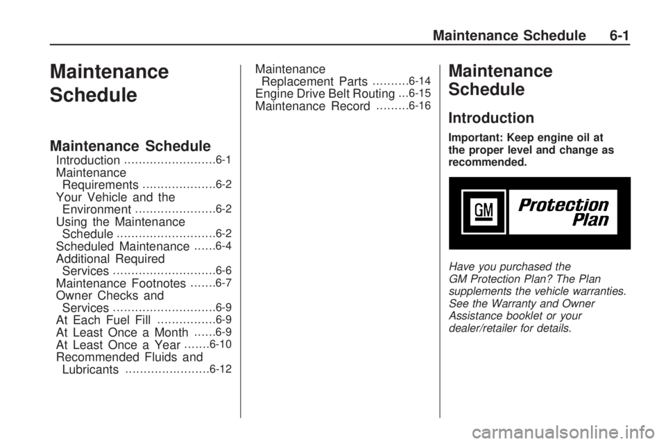 HUMMER H3 2009 Owners Guide Maintenance
Schedule
Maintenance Schedule
Introduction.........................6-1
Maintenance
Requirements....................6-2
Your Vehicle and the
Environment......................6-2
Using the M
