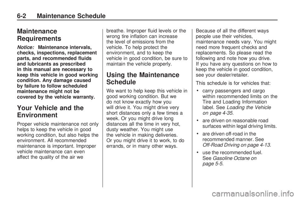 HUMMER H3 2009  Owners Manual Maintenance
Requirements
Notice:Maintenance intervals,
checks, inspections, replacement
parts, and recommended �uids
and lubricants as prescribed
in this manual are necessary to
keep this vehicle in g