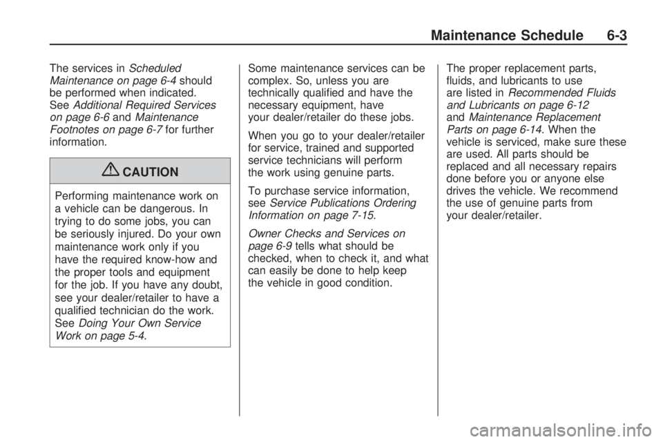 HUMMER H3 2009  Owners Manual The services inScheduled
Maintenance on page 6-4should
be performed when indicated.
SeeAdditional Required Services
on page 6-6andMaintenance
Footnotes on page 6-7for further
information.
{CAUTION
Per