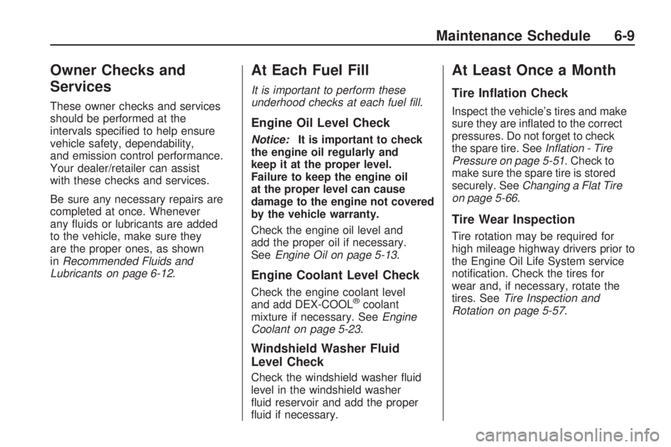 HUMMER H3 2009  Owners Manual Owner Checks and
Services
These owner checks and services
should be performed at the
intervals speci�ed to help ensure
vehicle safety, dependability,
and emission control performance.
Your dealer/reta