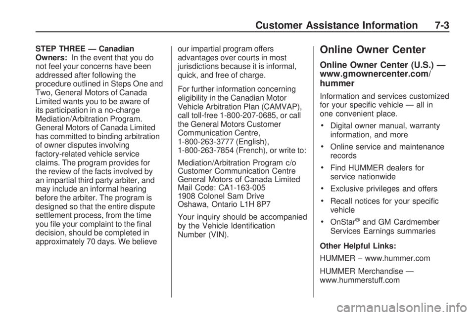 HUMMER H3 2009  Owners Manual STEP THREE — Canadian
Owners:In the event that you do
not feel your concerns have been
addressed after following the
procedure outlined in Steps One and
Two, General Motors of Canada
Limited wants y