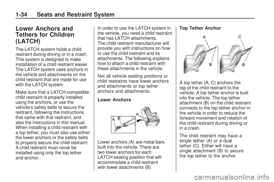 HUMMER H3 2009 Owners Guide Lower Anchors and
Tethers for Children
(LATCH)
The LATCH system holds a child
restraint during driving or in a crash.
This system is designed to make
installation of a child restraint easier.
The LATC