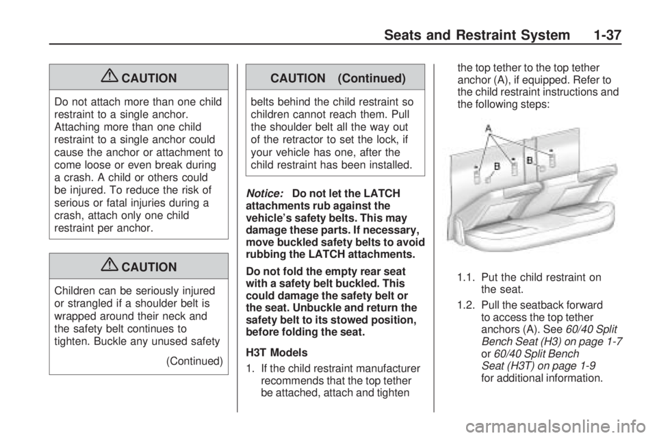 HUMMER H3 2009  Owners Manual {CAUTION
Do not attach more than one child
restraint to a single anchor.
Attaching more than one child
restraint to a single anchor could
cause the anchor or attachment to
come loose or even break dur