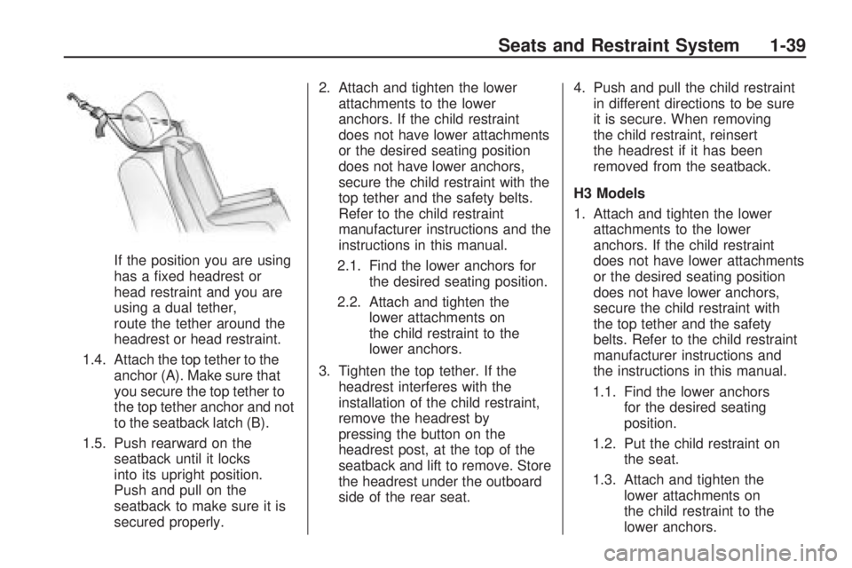 HUMMER H3 2009 Service Manual If the position you are using
has a �xed headrest or
head restraint and you are
using a dual tether,
route the tether around the
headrest or head restraint.
1.4. Attach the top tether to the
anchor (A