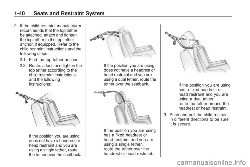 HUMMER H3 2009 Service Manual 2. If the child restraint manufacturer
recommends that the top tether
be attached, attach and tighten
the top tether to the top tether
anchor, if equipped. Refer to the
child restraint instructions an