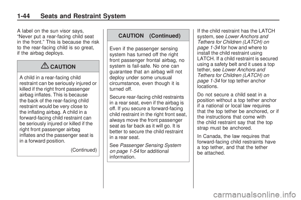 HUMMER H3 2009 Service Manual A label on the sun visor says,
“Never put a rear-facing child seat
in the front.” This is because the risk
to the rear-facing child is so great,
if the airbag deploys.
{CAUTION
A child in a rear-f