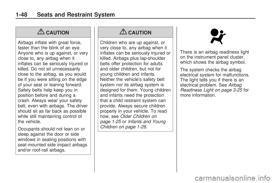 HUMMER H3 2009  Owners Manual {CAUTION
Airbags in�ate with great force,
faster than the blink of an eye.
Anyone who is up against, or very
close to, any airbag when it
in�ates can be seriously injured or
killed. Do not sit unneces