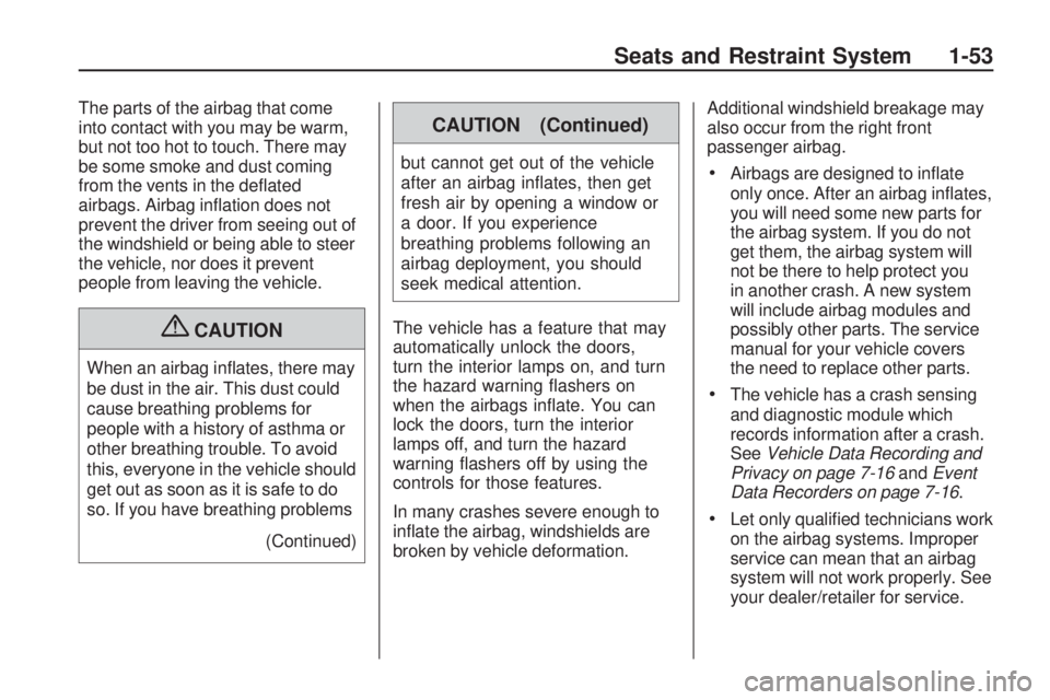 HUMMER H3 2009 Workshop Manual The parts of the airbag that come
into contact with you may be warm,
but not too hot to touch. There may
be some smoke and dust coming
from the vents in the de�ated
airbags. Airbag in�ation does not
p