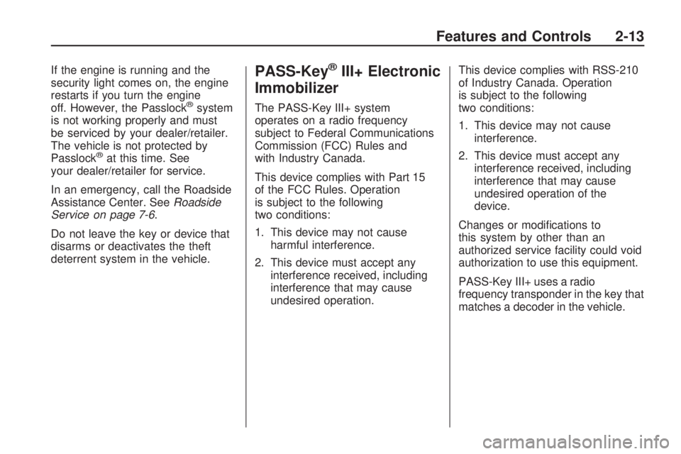 HUMMER H3 2009  Owners Manual If the engine is running and the
security light comes on, the engine
restarts if you turn the engine
off. However, the Passlock
®system
is not working properly and must
be serviced by your dealer/ret