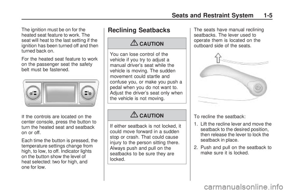 HUMMER H3 2009  Owners Manual The ignition must be on for the
heated seat feature to work. The
seat will heat to the last setting if the
ignition has been turned off and then
turned back on.
For the heated seat feature to work
on 