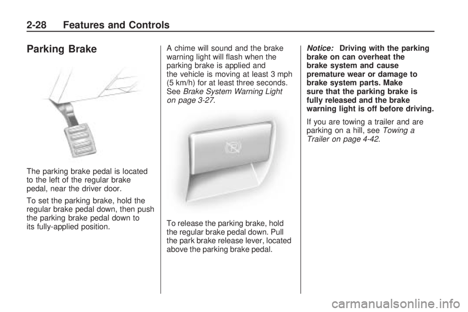 HUMMER H3 2009  Owners Manual Parking Brake
The parking brake pedal is located
to the left of the regular brake
pedal, near the driver door.
To set the parking brake, hold the
regular brake pedal down, then push
the parking brake 