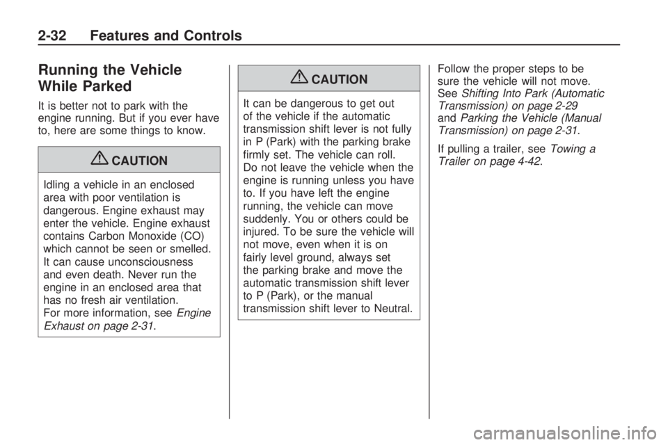 HUMMER H3 2009  Owners Manual Running the Vehicle
While Parked
It is better not to park with the
engine running. But if you ever have
to, here are some things to know.
{CAUTION
Idling a vehicle in an enclosed
area with poor ventil