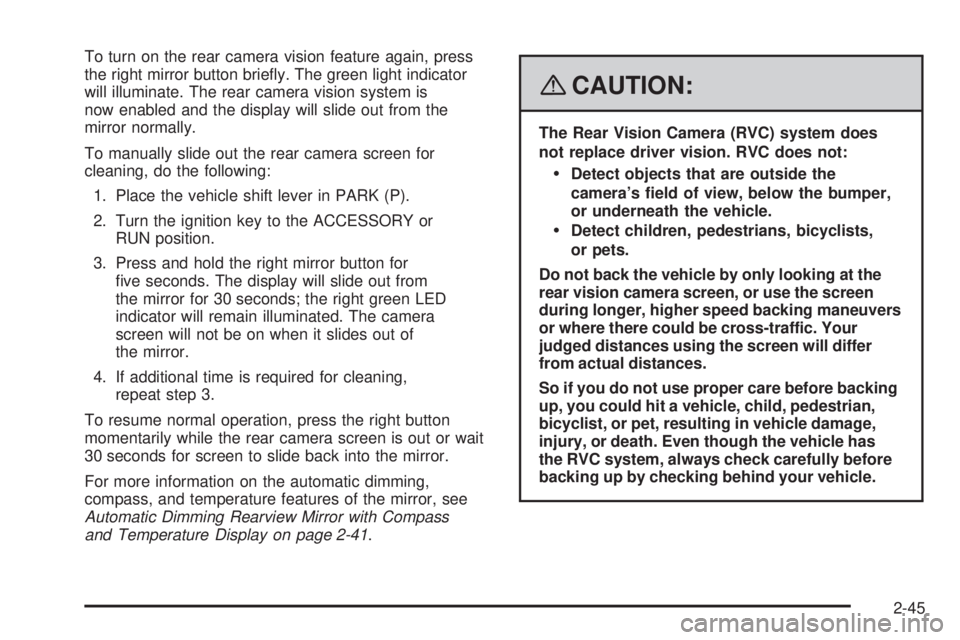 HUMMER H3 2008  Owners Manual To turn on the rear camera vision feature again, press
the right mirror button brie�y. The green light indicator
will illuminate. The rear camera vision system is
now enabled and the display will slid