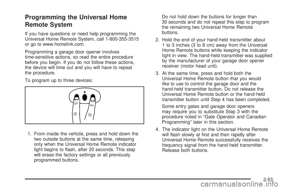 HUMMER H3 2008  Owners Manual Programming the Universal Home
Remote System
If you have questions or need help programming the
Universal Home Remote System, call 1-800-355-3515
or go to www.homelink.com.
Programming a garage door o