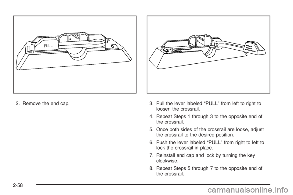 HUMMER H3 2008 Owners Manual 2. Remove the end cap. 3. Pull the lever labeled “PULL” from left to right to
loosen the crossrail.
4. Repeat Steps 1 through 3 to the opposite end of
the crossrail.
5. Once both sides of the cros HUMMER H3 2008 Owners Manual 2. Remove the end cap. 3. Pull the lever labeled “PULL” from left to right to
loosen the crossrail.
4. Repeat Steps 1 through 3 to the opposite end of
the crossrail.
5. Once both sides of the cros