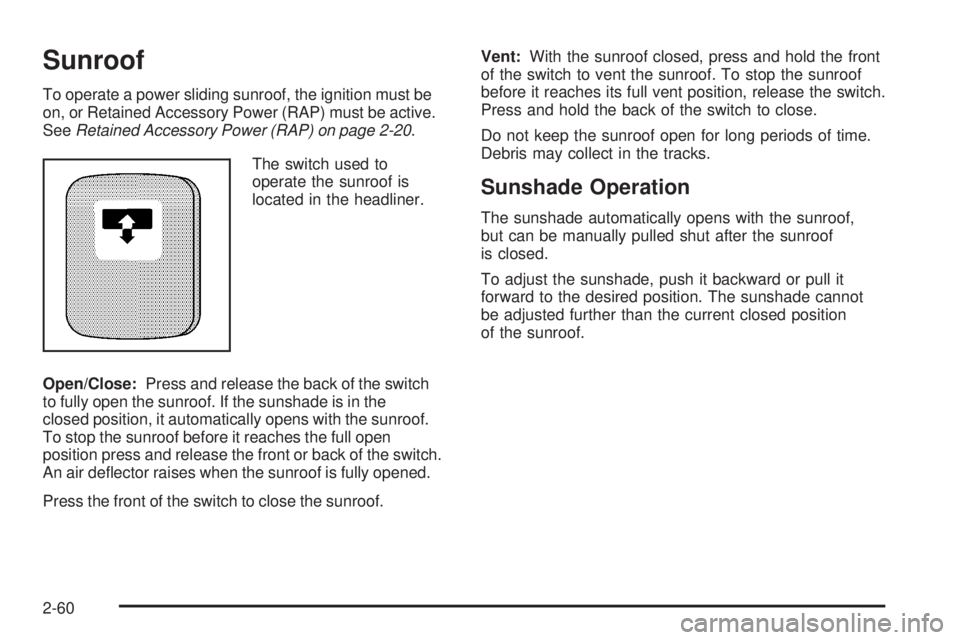 HUMMER H3 2008 Owners Manual Sunroof
To operate a power sliding sunroof, the ignition must be
on, or Retained Accessory Power (RAP) must be active.
SeeRetained Accessory Power (RAP) on page 2-20.
The switch used to
operate the su HUMMER H3 2008 Owners Manual Sunroof
To operate a power sliding sunroof, the ignition must be
on, or Retained Accessory Power (RAP) must be active.
SeeRetained Accessory Power (RAP) on page 2-20.
The switch used to
operate the su