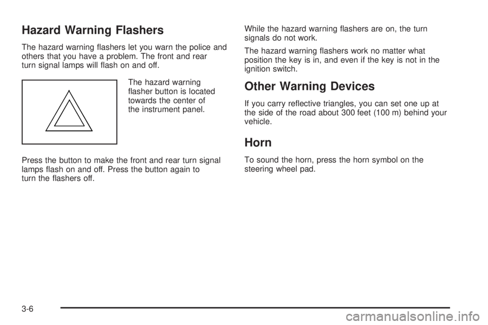 HUMMER H3 2008  Owners Manual Hazard Warning Flashers
The hazard warning �ashers let you warn the police and
others that you have a problem. The front and rear
turn signal lamps will �ash on and off.
The hazard warning
�asher butt