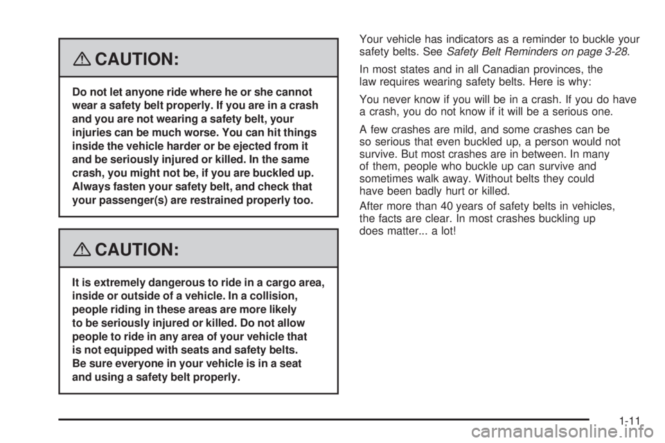HUMMER H3 2008 User Guide {CAUTION:
Do not let anyone ride where he or she cannot
wear a safety belt properly. If you are in a crash
and you are not wearing a safety belt, your
injuries can be much worse. You can hit things
in HUMMER H3 2008 User Guide {CAUTION:
Do not let anyone ride where he or she cannot
wear a safety belt properly. If you are in a crash
and you are not wearing a safety belt, your
injuries can be much worse. You can hit things
in