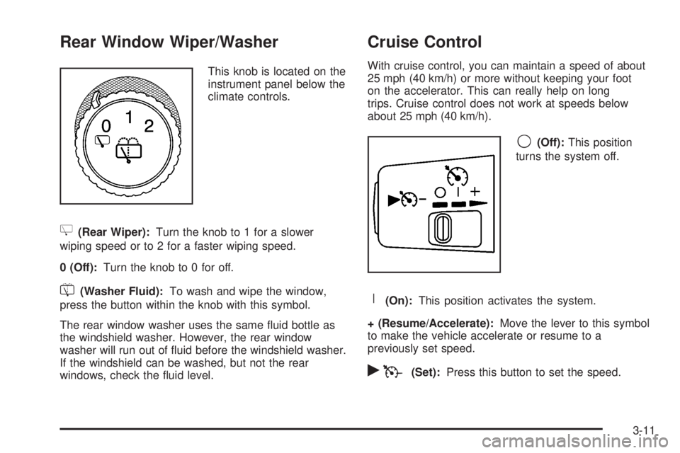 HUMMER H3 2008 Owners Manual Rear Window Wiper/Washer
This knob is located on the
instrument panel below the
climate controls.
Z(Rear Wiper):Turn the knob to 1 for a slower
wiping speed or to 2 for a faster wiping speed.
0 (Off): HUMMER H3 2008 Owners Manual Rear Window Wiper/Washer
This knob is located on the
instrument panel below the
climate controls.
Z(Rear Wiper):Turn the knob to 1 for a slower
wiping speed or to 2 for a faster wiping speed.
0 (Off):