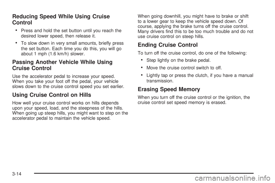 HUMMER H3 2008  Owners Manual Reducing Speed While Using Cruise
Control

Press and hold the set button until you reach the
desired lower speed, then release it.
To slow down in very small amounts, brie�y press
the set button. Each