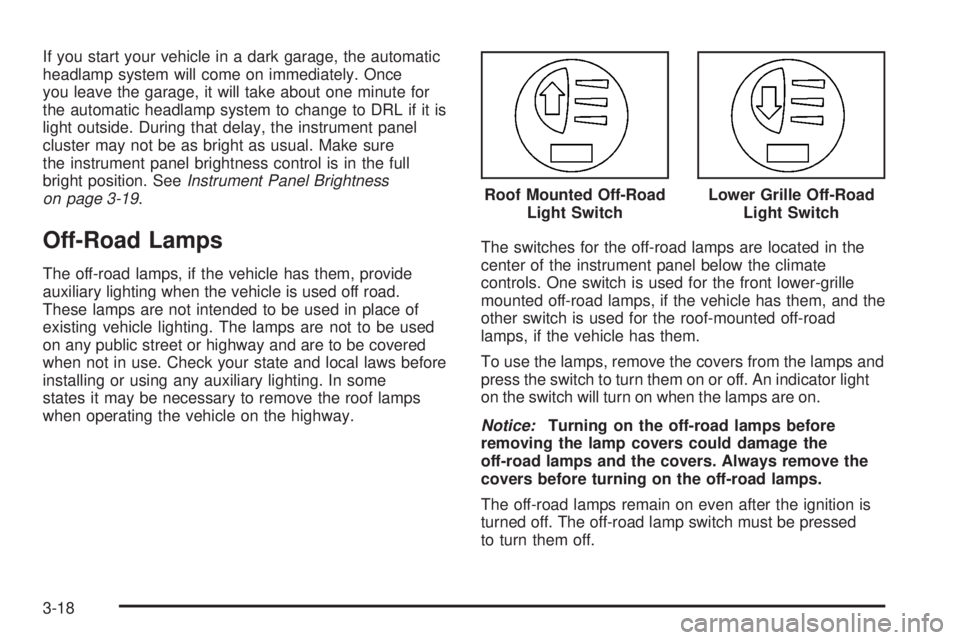HUMMER H3 2008 Owners Manual If you start your vehicle in a dark garage, the automatic
headlamp system will come on immediately. Once
you leave the garage, it will take about one minute for
the automatic headlamp system to change HUMMER H3 2008 Owners Manual If you start your vehicle in a dark garage, the automatic
headlamp system will come on immediately. Once
you leave the garage, it will take about one minute for
the automatic headlamp system to change