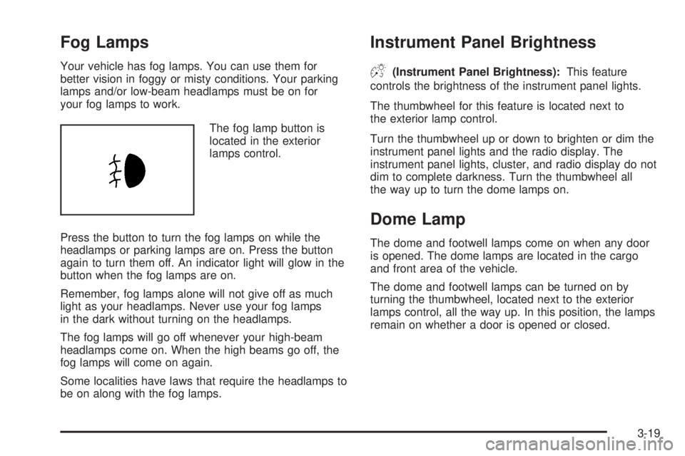 HUMMER H3 2008 Owners Manual Fog Lamps
Your vehicle has fog lamps. You can use them for
better vision in foggy or misty conditions. Your parking
lamps and/or low-beam headlamps must be on for
your fog lamps to work.
The fog lamp HUMMER H3 2008 Owners Manual Fog Lamps
Your vehicle has fog lamps. You can use them for
better vision in foggy or misty conditions. Your parking
lamps and/or low-beam headlamps must be on for
your fog lamps to work.
The fog lamp