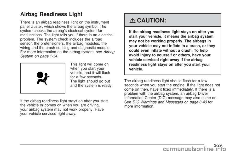 HUMMER H3 2008  Owners Manual Airbag Readiness Light
There is an airbag readiness light on the instrument
panel cluster, which shows the airbag symbol. The
system checks the airbag’s electrical system for
malfunctions. The light