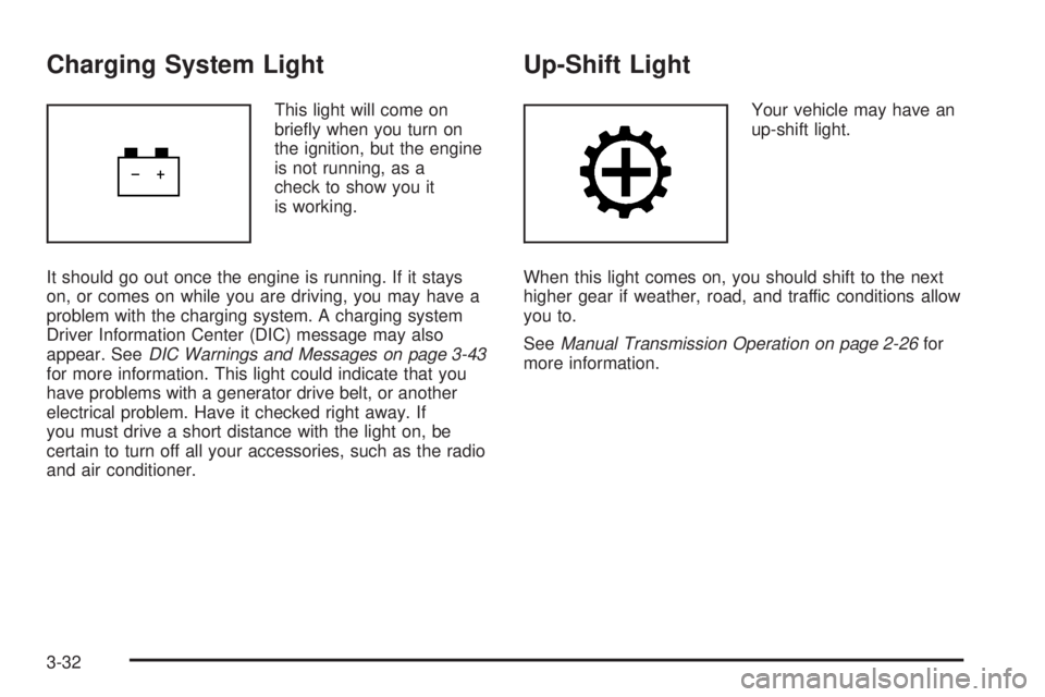 HUMMER H3 2008  Owners Manual Charging System Light
This light will come on
brie�y when you turn on
the ignition, but the engine
is not running, as a
check to show you it
is working.
It should go out once the engine is running. If