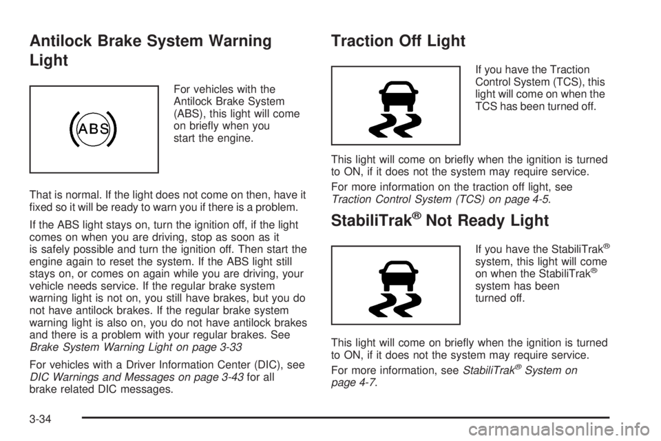 HUMMER H3 2008  Owners Manual Antilock Brake System Warning
Light
For vehicles with the
Antilock Brake System
(ABS), this light will come
on brie�y when you
start the engine.
That is normal. If the light does not come on then, hav
