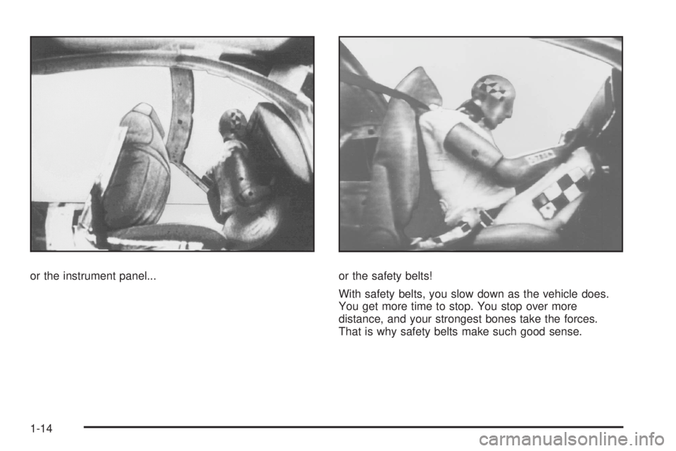 HUMMER H3 2008 User Guide or the instrument panel... or the safety belts!
With safety belts, you slow down as the vehicle does.
You get more time to stop. You stop over more
distance, and your strongest bones take the forces.
HUMMER H3 2008 User Guide or the instrument panel... or the safety belts!
With safety belts, you slow down as the vehicle does.
You get more time to stop. You stop over more
distance, and your strongest bones take the forces.
