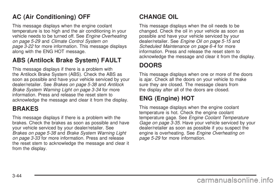 HUMMER H3 2008  Owners Manual AC (Air Conditioning) OFF
This message displays when the engine coolant
temperature is too high and the air conditioning in your
vehicle needs to be turned off. SeeEngine Overheating
on page 5-29andCl