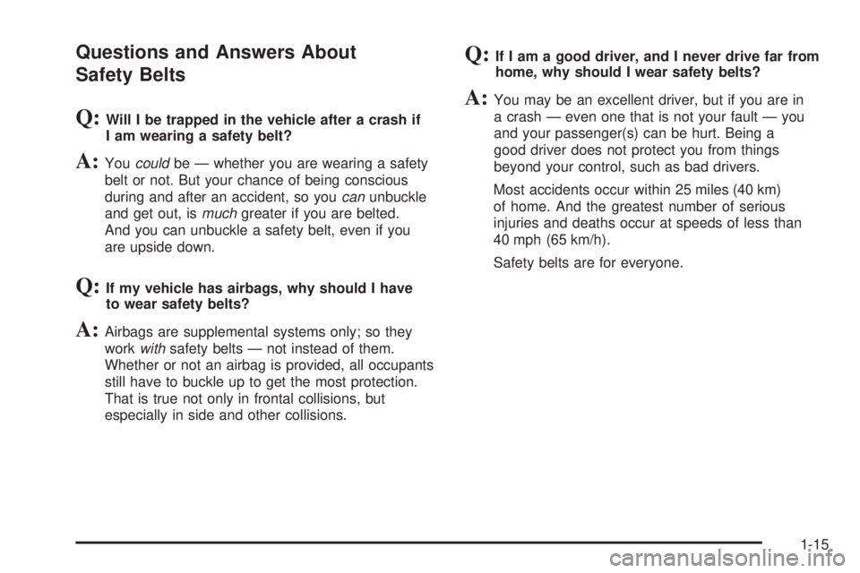 HUMMER H3 2008 User Guide Questions and Answers About
Safety Belts
Q:Will I be trapped in the vehicle after a crash if
I am wearing a safety belt?
A:Youcouldbe — whether you are wearing a safety
belt or not. But your chance HUMMER H3 2008 User Guide Questions and Answers About
Safety Belts
Q:Will I be trapped in the vehicle after a crash if
I am wearing a safety belt?
A:Youcouldbe — whether you are wearing a safety
belt or not. But your chance