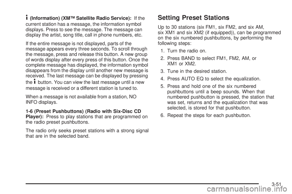 HUMMER H3 2008  Owners Manual 4(Information) (XM™ Satellite Radio Service):If the
current station has a message, the information symbol
displays. Press to see the message. The message can
display the artist, song title, call in 