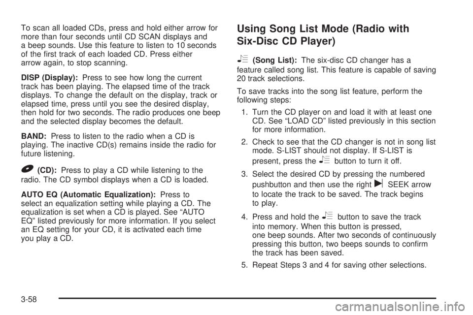 HUMMER H3 2008  Owners Manual To scan all loaded CDs, press and hold either arrow for
more than four seconds until CD SCAN displays and
a beep sounds. Use this feature to listen to 10 seconds
of the �rst track of each loaded CD. P