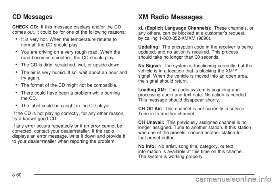 HUMMER H3 2008  Owners Manual CD Messages
CHECK CD:If this message displays and/or the CD
comes out, it could be for one of the following reasons:
It is very hot. When the temperature returns to
normal, the CD should play.
You are