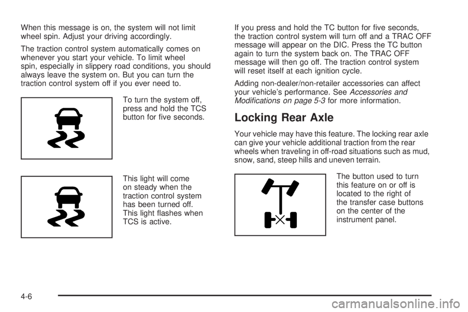 HUMMER H3 2008  Owners Manual When this message is on, the system will not limit
wheel spin. Adjust your driving accordingly.
The traction control system automatically comes on
whenever you start your vehicle. To limit wheel
spin,