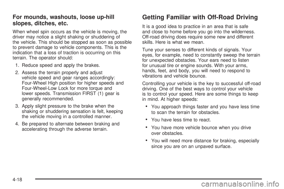 HUMMER H3 2008  Owners Manual For mounds, washouts, loose up-hill
slopes, ditches, etc.
When wheel spin occurs as the vehicle is moving, the
driver may notice a slight shaking or shuddering of
the vehicle. This should be stopped a