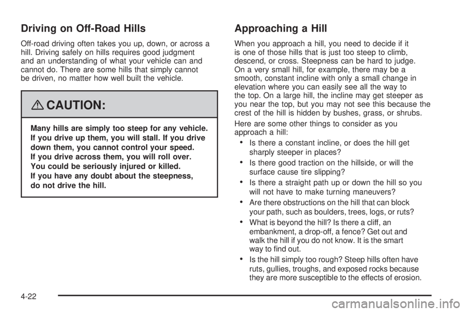 HUMMER H3 2008  Owners Manual Driving on Off-Road Hills
Off-road driving often takes you up, down, or across a
hill. Driving safely on hills requires good judgment
and an understanding of what your vehicle can and
cannot do. There