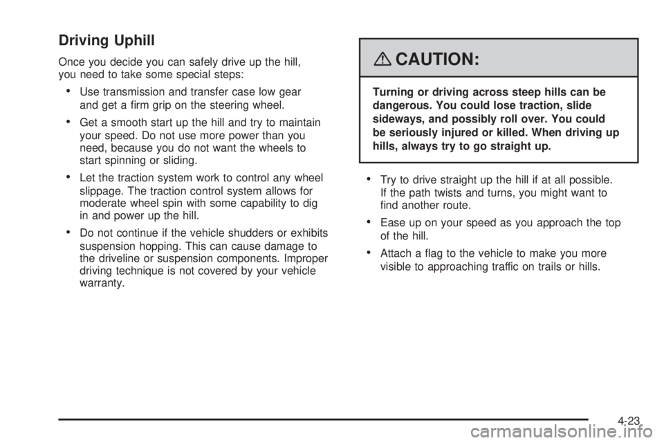 HUMMER H3 2008  Owners Manual Driving Uphill
Once you decide you can safely drive up the hill,
you need to take some special steps:
Use transmission and transfer case low gear
and get a �rm grip on the steering wheel.
Get a smooth