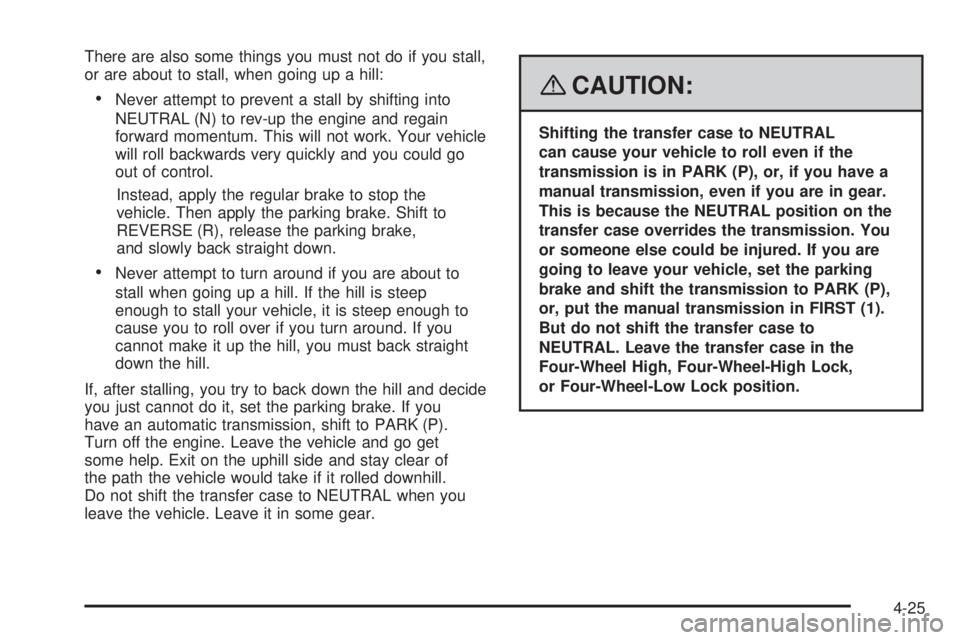 HUMMER H3 2008 Owners Manual There are also some things you must not do if you stall,
or are about to stall, when going up a hill:
Never attempt to prevent a stall by shifting into
NEUTRAL (N) to rev-up the engine and regain
forw HUMMER H3 2008 Owners Manual There are also some things you must not do if you stall,
or are about to stall, when going up a hill:
Never attempt to prevent a stall by shifting into
NEUTRAL (N) to rev-up the engine and regain
forw