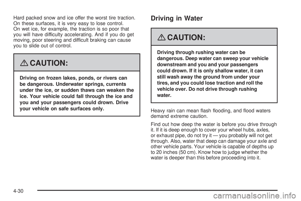 HUMMER H3 2008 Owners Manual Hard packed snow and ice offer the worst tire traction.
On these surfaces, it is very easy to lose control.
On wet ice, for example, the traction is so poor that
you will have difficulty accelerating. HUMMER H3 2008 Owners Manual Hard packed snow and ice offer the worst tire traction.
On these surfaces, it is very easy to lose control.
On wet ice, for example, the traction is so poor that
you will have difficulty accelerating.