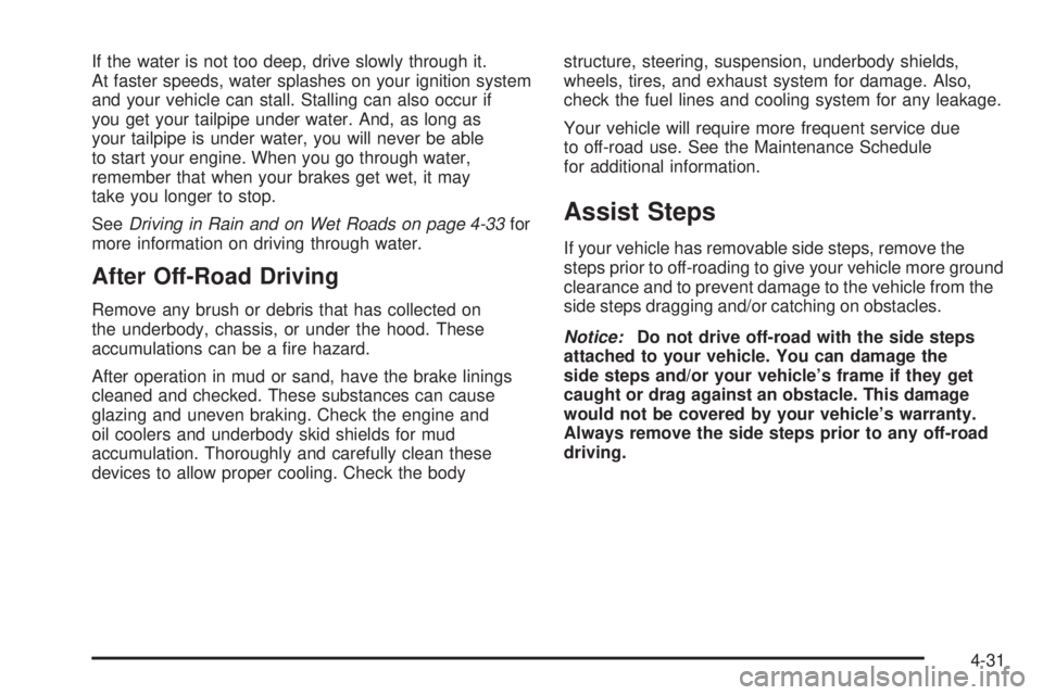 HUMMER H3 2008 Owners Manual If the water is not too deep, drive slowly through it.
At faster speeds, water splashes on your ignition system
and your vehicle can stall. Stalling can also occur if
you get your tailpipe under water HUMMER H3 2008 Owners Manual If the water is not too deep, drive slowly through it.
At faster speeds, water splashes on your ignition system
and your vehicle can stall. Stalling can also occur if
you get your tailpipe under water