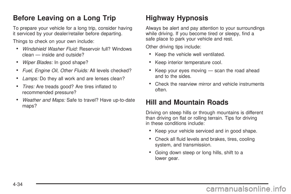 HUMMER H3 2008  Owners Manual Before Leaving on a Long Trip
To prepare your vehicle for a long trip, consider having
it serviced by your dealer/retailer before departing.
Things to check on your own include:
Windshield Washer Flui