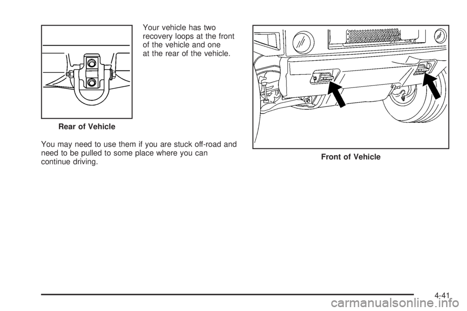 HUMMER H3 2008 Owners Manual Your vehicle has two
recovery loops at the front
of the vehicle and one
at the rear of the vehicle.
You may need to use them if you are stuck off-road and
need to be pulled to some place where you can HUMMER H3 2008 Owners Manual Your vehicle has two
recovery loops at the front
of the vehicle and one
at the rear of the vehicle.
You may need to use them if you are stuck off-road and
need to be pulled to some place where you can