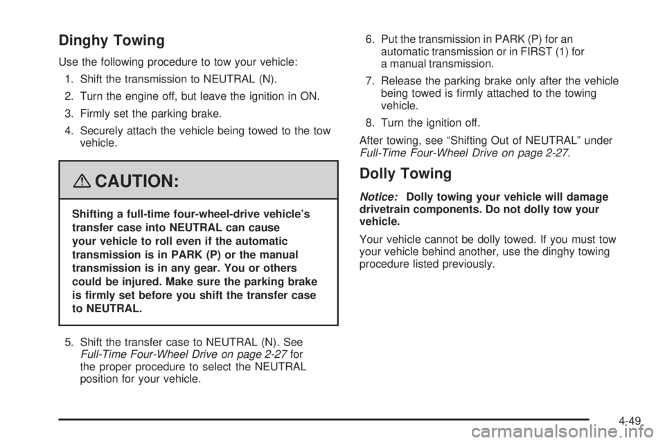 HUMMER H3 2008  Owners Manual Dinghy Towing
Use the following procedure to tow your vehicle:
1. Shift the transmission to NEUTRAL (N).
2. Turn the engine off, but leave the ignition in ON.
3. Firmly set the parking brake.
4. Secur