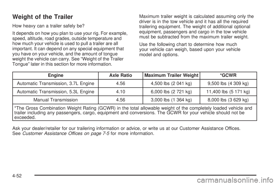 HUMMER H3 2008  Owners Manual Weight of the Trailer
How heavy can a trailer safely be?
It depends on how you plan to use your rig. For example,
speed, altitude, road grades, outside temperature and
how much your vehicle is used to