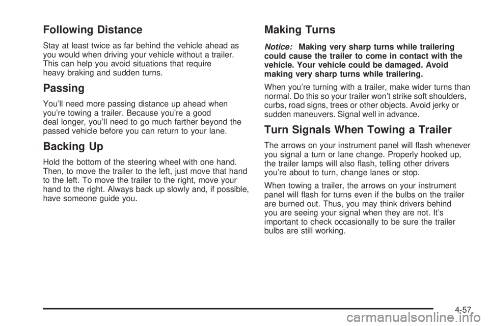 HUMMER H3 2008 Owners Manual Following Distance
Stay at least twice as far behind the vehicle ahead as
you would when driving your vehicle without a trailer.
This can help you avoid situations that require
heavy braking and sudde HUMMER H3 2008 Owners Manual Following Distance
Stay at least twice as far behind the vehicle ahead as
you would when driving your vehicle without a trailer.
This can help you avoid situations that require
heavy braking and sudde
