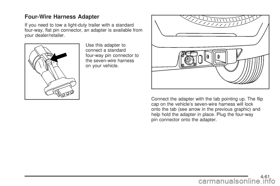 HUMMER H3 2008  Owners Manual Four-Wire Harness Adapter
If you need to tow a light-duty trailer with a standard
four-way, �at pin connector, an adapter is available from
your dealer/retailer.
Use this adapter to
connect a standard